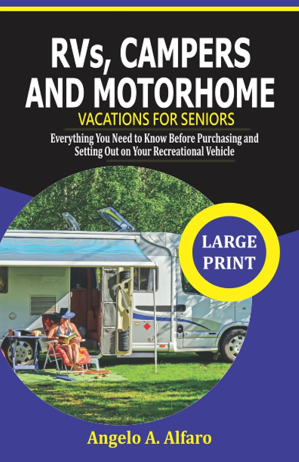 RVs, Campers and Motorhome Vacations For Seniors: Everything you need to Know before purchasing and setting out on your Recreational Vehicle: Alfaro, Angelo A., Alfaro, Angelo A.: 9798538307708